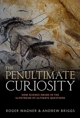L'avant-dernière curiosité : Comment la science nage dans le courant des questions ultimes - The Penultimate Curiosity: How Science Swims in the Slipstream of Ultimate Questions
