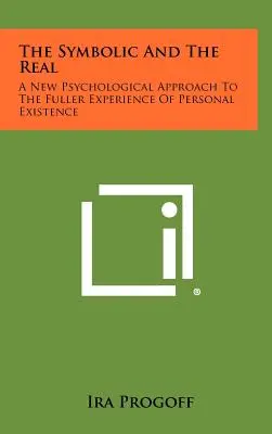 Le symbolique et le réel : une nouvelle approche psychologique pour une expérience plus complète de l'existence personnelle - The Symbolic and the Real: A New Psychological Approach to the Fuller Experience of Personal Existence