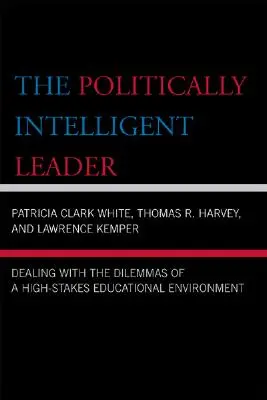Le leader politiquement intelligent : Faire face aux dilemmes d'un environnement éducatif à enjeux élevés - The Politically Intelligent Leader: Dealing with the Dilemmas of a High-Stakes Educational Environment