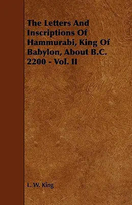 Lettres et inscriptions de Hammourabi, roi de Babylone, vers 2200 av. J.-C. - Vol. II - The Letters and Inscriptions of Hammurabi, King of Babylon, about B.C. 2200 - Vol. II