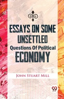 Essais sur quelques questions non résolues d'économie politique - Essays On Some Unsettled Questions Of Political Economy