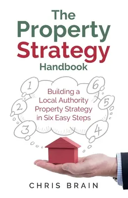 Le manuel de stratégie immobilière : Élaborer une stratégie immobilière pour les autorités locales en six étapes faciles - The Property Strategy Handbook: Building a Local Authority property strategy in six easy steps