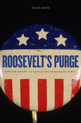 La purge de Roosevelt : comment FDR s'est battu pour changer le parti démocrate - Roosevelt's Purge: How FDR Fought to Change the Democratic Party