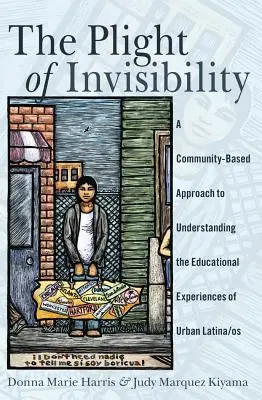 Le sort de l'invisibilité : Une approche communautaire pour comprendre les expériences éducatives des Latinos urbains - The Plight of Invisibility: A Community-Based Approach to Understanding the Educational Experiences of Urban Latina/os