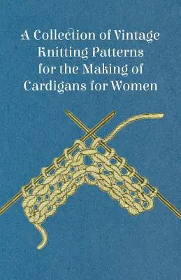 Une collection de patrons de tricot vintage pour la confection de cardigans pour femmes - A Collection of Vintage Knitting Patterns for the Making of Cardigans for Women