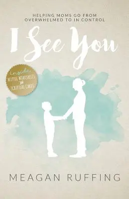 Je te vois : Aider les mères à passer de l'accablement au contrôle - I See You: Helping Moms Go From Overwhelmed to In Control