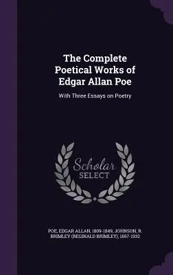 Les œuvres poétiques complètes d'Edgar Allan Poe : avec trois essais sur la poésie - The Complete Poetical Works of Edgar Allan Poe: With Three Essays on Poetry