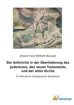 L'Antéchrist dans l'histoire du judaïsme, du nouveau testament et de l'Église ancienne : Ein Beitrag zur Auslegung der Apokalypse (Un point de vue sur l'interprétation de l'Apocalypse) - Der Antichrist in der berlieferung des Judentums, des neuen Testaments und der alten Kirche: Ein Beitrag zur Auslegung der Apokalypse