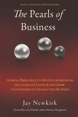 Les perles de l'entreprise : Principes directeurs pour aider les entrepreneurs à lancer et à développer avec succès une entreprise de passation de marchés publics - The Pearls of Business: Guiding Principles to Help Entrepreneurs Successfully Launch and Grow a Government Contracting Business