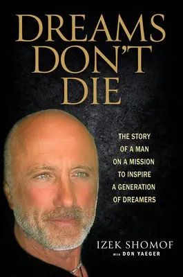 Les rêves ne meurent pas : l'histoire d'un homme en mission pour inspirer une génération de rêveurs - Dreams Don't Die: The Story of a Man on a Mission to Inspire a Generation of Dreamers