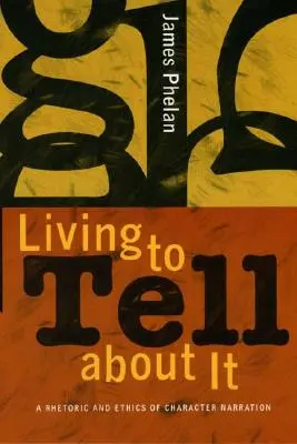 Vivre pour en parler : Une rhétorique et une éthique de la narration des personnages - Living to Tell about It: A Rhetoric and Ethics of Character Narration