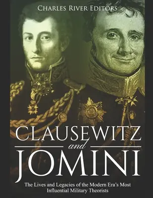 Clausewitz et Jomini : la vie et l'héritage des théoriciens militaires les plus influents de l'ère moderne - Clausewitz and Jomini: The Lives and Legacies of the Modern Era's Most Influential Military Theorists