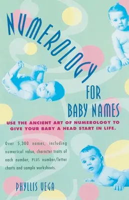 La numérologie pour les noms de bébé : Utilisez l'art ancien de la numérologie pour donner à votre bébé une longueur d'avance dans la vie. - Numerology for Baby Names: Use the Ancient Art of Numerology to Give Your Baby a Head Start in Life