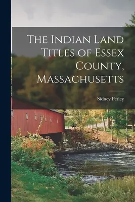 Les titres fonciers indiens du comté d'Essex, Massachusetts - The Indian Land Titles of Essex County, Massachusetts