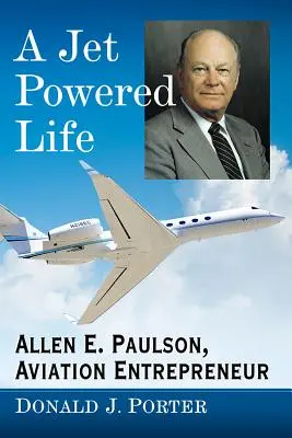 Une vie à bord d'un avion à réaction : Allen E. Paulson, entrepreneur dans le domaine de l'aviation - A Jet Powered Life: Allen E. Paulson, Aviation Entrepreneur