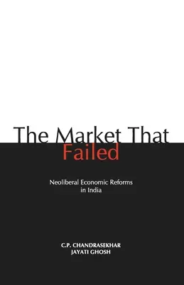 Le marché qui a échoué : Les réformes économiques néolibérales en Inde - The Market that Failed: Neoliberal Economic Reforms in India