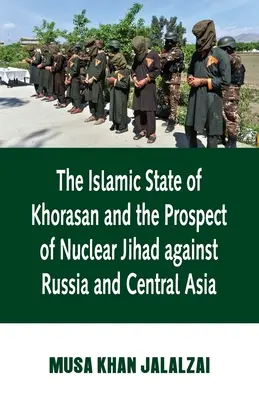 L'État islamique de Khorasan et la perspective d'un djihad nucléaire contre la Russie et l'Asie centrale - Islamic State of Khorasan and the Prospect of Nuclear Jihad against Russia and Central Asia