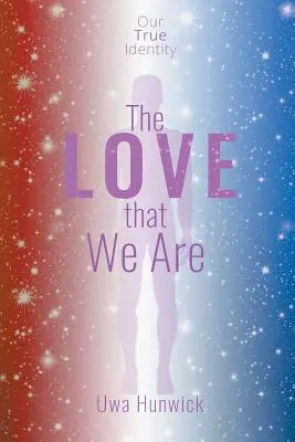 L'amour que nous sommes : Notre véritable identité - The Love that We Are: Our True Identity