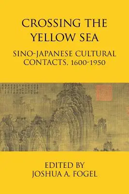 La traversée de la mer Jaune : Les contacts culturels sino-japonais, 1600-1950 - Crossing the Yellow Sea: Sino-Japanese Cultural Contacts, 1600-1950