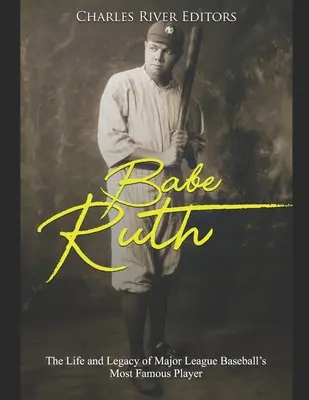 Babe Ruth : La vie et l'héritage du joueur le plus célèbre de la Ligue majeure de baseball - Babe Ruth: The Life and Legacy of Major League Baseball's Most Famous Player