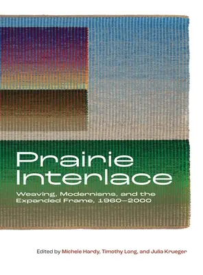 Entrelacs des Prairies : Tissage, modernisme et cadre élargi, 1960-2000 - Prairie Interlace: Weaving, Modernisms, and the Expanded Frame, 1960-2000