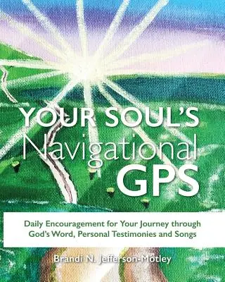 Le GPS de votre âme : Encouragement quotidien pour votre voyage à travers la Parole de Dieu, des témoignages personnels et des chansons - Your Soul's Navigational GPS: Daily Encouragement for Your Journey through God's Word, Personal Testimonies and Songs