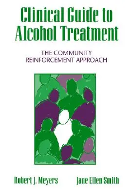 Guide clinique du traitement de l'alcoolisme : L'approche du renforcement communautaire - Clinical Guide to Alcohol Treatment: The Community Reinforcement Approach