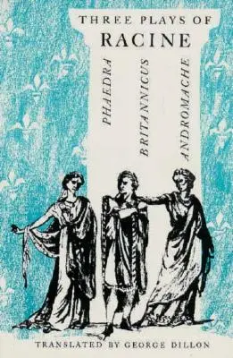 Trois pièces de Racine : Phèdre, Andromaque et Britannicus - Three Plays of Racine: Phaedra, Andromache, and Britannicus