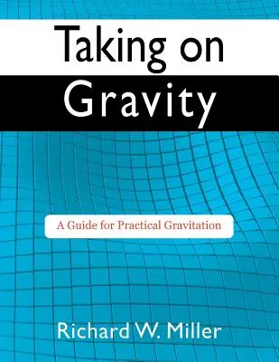 S'attaquer à la gravité : Un guide pour la gravitation pratique - Taking on Gravity: A Guide for Practical Gravitation
