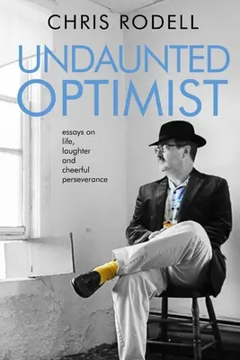 Undaunted Optimist : Essais sur la vie, le rire et la persévérance joyeuse - Undaunted Optimist: Essays on Life, Laughter and Cheerful Perseverance