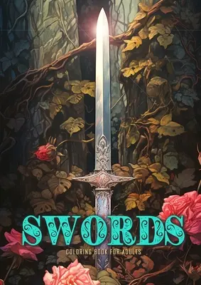 Livre de coloriage d'épées pour adultes : Livre de coloriage des épées : épées fantastiques à l'échelle grise avec roses et lierre - Swords Coloring Book for Adults: Sword Coloring Book Grayscale Anitque Fantasy Swords with Roses and Ivy