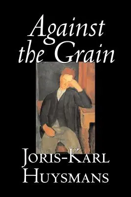 À contre-courant de Joris-Karl Huysmans, Fiction, Classique, Littéraire, Action et aventure, Romance - Against the Grain by Joris-Karl Huysmans, Fiction, Classics, Literary, Action & Adventure, Romance