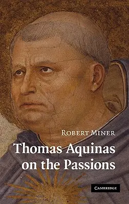 Thomas d'Aquin sur les passions : Une étude de la Somme théologique, 1a2ae 22-48 - Thomas Aquinas on the Passions: A Study of Summa Theologiae, 1a2ae 22-48