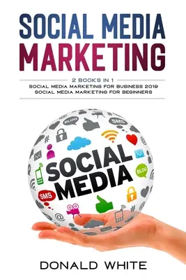 Marketing des médias sociaux : 2 livres en 1 : pour les entreprises 2019 et pour les débutants - Social media marketing: 2 Books in 1: for business 2019 and for beginners