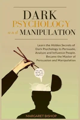 La psychologie noire et la manipulation : Apprenez les secrets cachés de la psychologie noire pour persuader, analyser et influencer les gens. Devenez le maître de la persuasion - Dark Psychology and Manipulation: Learn the hidden secrets of Dark Psychology to Persuade Analyze and Influence people. Became the Master of Persuasio