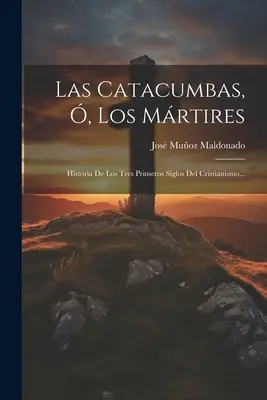 Las Catacumbas, , Los Mrtires : L'histoire des trois premiers siècles du christianisme... - Las Catacumbas, , Los Mrtires: Historia De Los Tres Primeros Siglos Del Cristianismo...