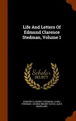 Vie et lettres d'Edmund Clarence Stedman, volume 1 - Life And Letters Of Edmund Clarence Stedman, Volume 1