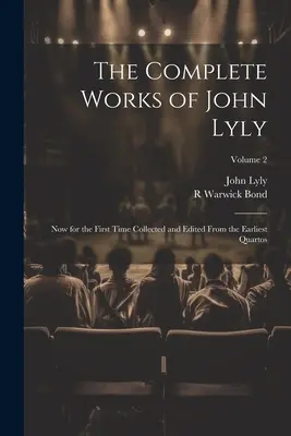 Les œuvres complètes de John Lyly : Recueillies et éditées pour la première fois à partir des premiers quartos ; Volume 2 - The Complete Works of John Lyly: Now for the First Time Collected and Edited From the Earliest Quartos; Volume 2