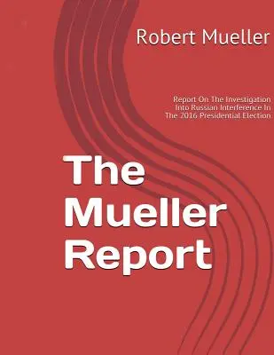 Rapport Mueller : L'enquête sur l'ingérence de la Russie dans l'élection présidentielle de 2016 - Mueller Report: On The Investigation Into Russian Interference In The 2016 Presidential Election