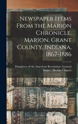 Articles de journaux du Marion Chronicle, Marion, Grant County, Indiana, 1867-1886 - Newspaper Items From the Marion Chronicle, Marion, Grant County, Indiana, 1867-1886