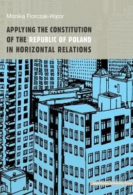 L'application de la Constitution de la République de Pologne dans les relations horizontales - Applying the Constitution of the Republic of Poland in Horizontal Relations