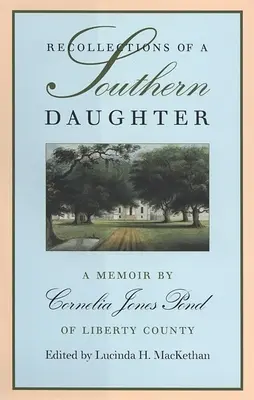 Souvenirs d'une fille du Sud : Les mémoires de Cornelia Jones Pond du comté de Liberty - Recollections of a Southern Daughter: A Memoir by Cornelia Jones Pond of Liberty County