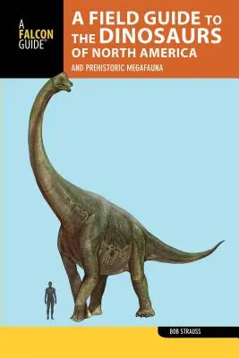 Guide de terrain pour les dinosaures d'Amérique du Nord : Et la mégafaune préhistorique - A Field Guide to the Dinosaurs of North America: And Prehistoric Megafauna