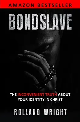 L'esclave : La vérité dérangeante sur votre identité dans le Christ - Bondslave: The Inconvenient Truth About Your Identity In Christ