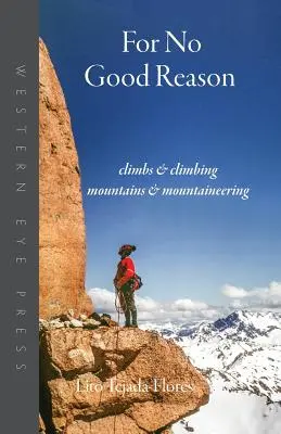 Sans raison valable : Escalade, Montagnes et alpinisme - For No Good Reason: Climbs & Climbing, Mountains & Mountaineering