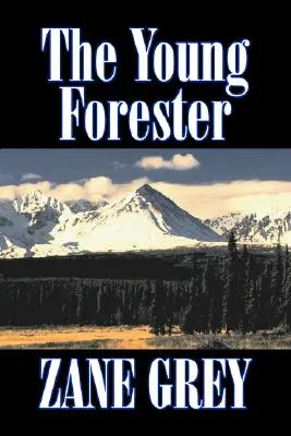 The Young Forester de Zane Grey, Fiction, Western, Historique - The Young Forester by Zane Grey, Fiction, Western, Historical