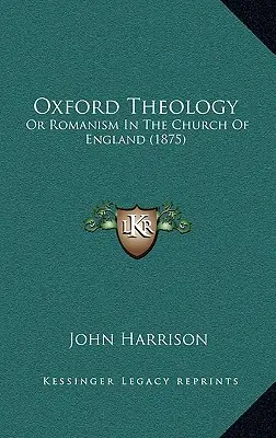 La Théologie d'Oxford : Or Romanism In The Church Of England (1875) - Oxford Theology: Or Romanism In The Church Of England (1875)