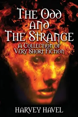 L'étrange et le bizarre : Un recueil de très courtes fictions - The Odd and The Strange: A Collection of Very Short Fiction