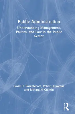 Administration publique : Comprendre la gestion, la politique et le droit dans le secteur public - Public Administration: Understanding Management, Politics, and Law in the Public Sector