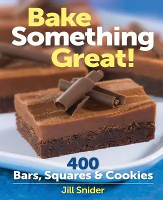 Bake Something Great! : 400 barres, carrés et biscuits - Bake Something Great!: 400 Bars, Squares & Cookies